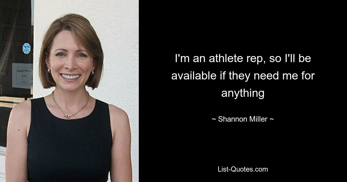 I'm an athlete rep, so I'll be available if they need me for anything — © Shannon Miller