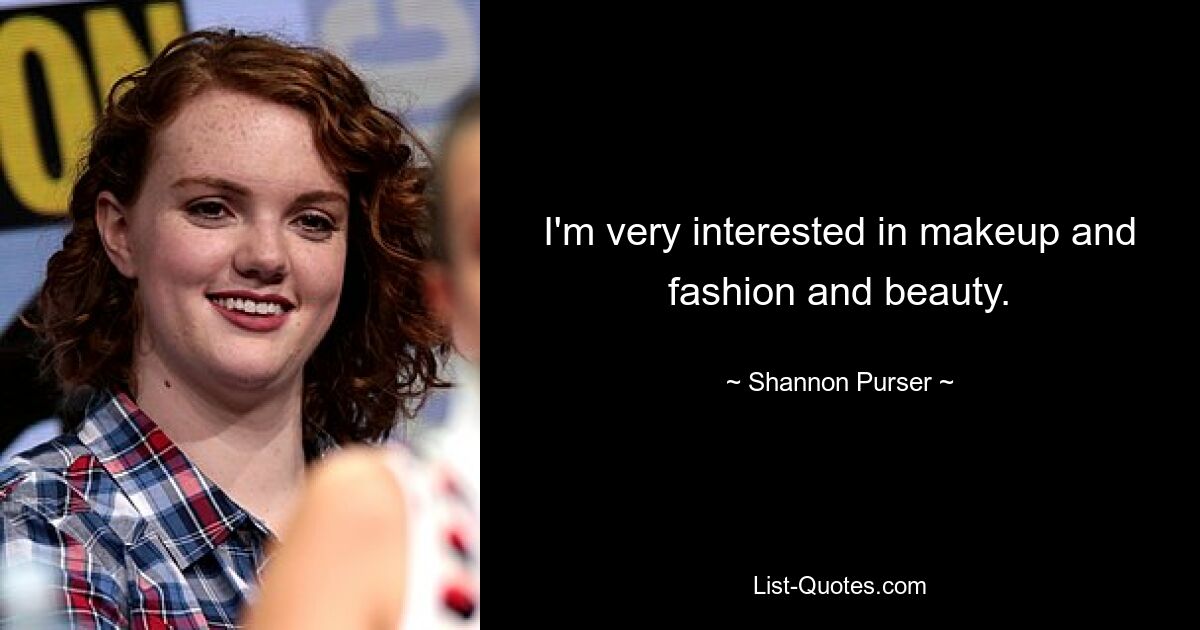 I'm very interested in makeup and fashion and beauty. — © Shannon Purser