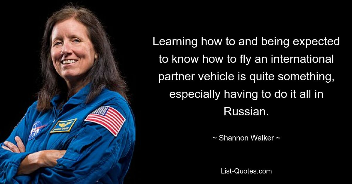 Learning how to and being expected to know how to fly an international partner vehicle is quite something, especially having to do it all in Russian. — © Shannon Walker