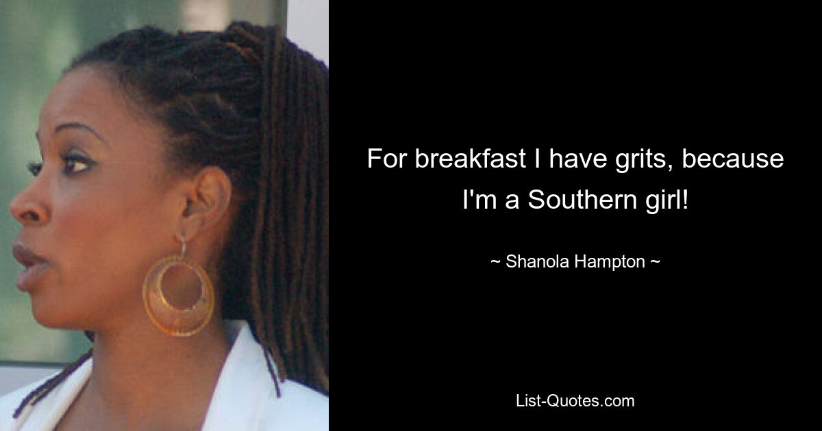 For breakfast I have grits, because I'm a Southern girl! — © Shanola Hampton