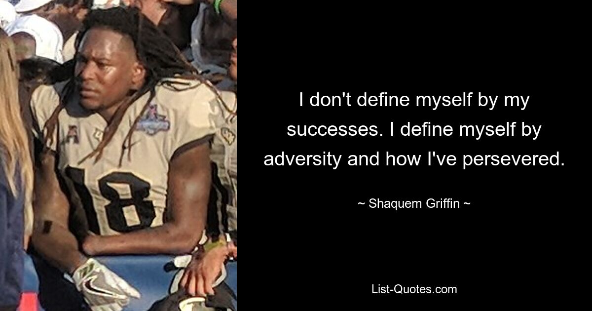 I don't define myself by my successes. I define myself by adversity and how I've persevered. — © Shaquem Griffin