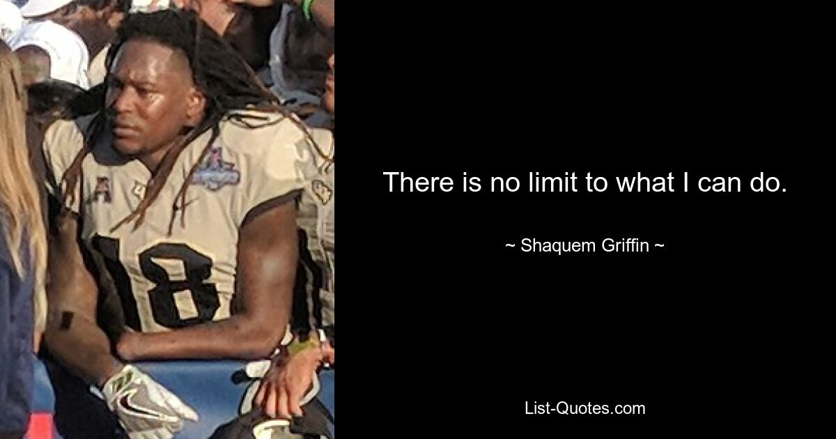 There is no limit to what I can do. — © Shaquem Griffin