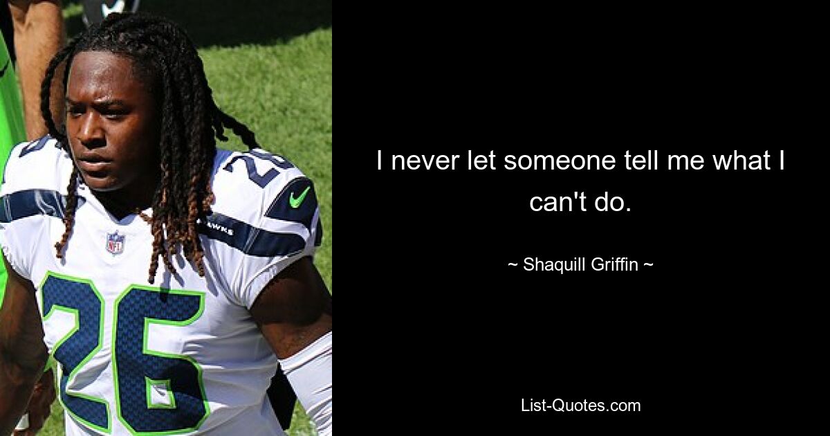 I never let someone tell me what I can't do. — © Shaquill Griffin