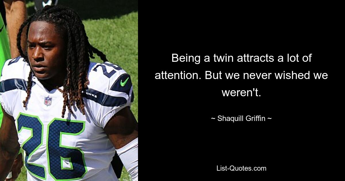 Being a twin attracts a lot of attention. But we never wished we weren't. — © Shaquill Griffin