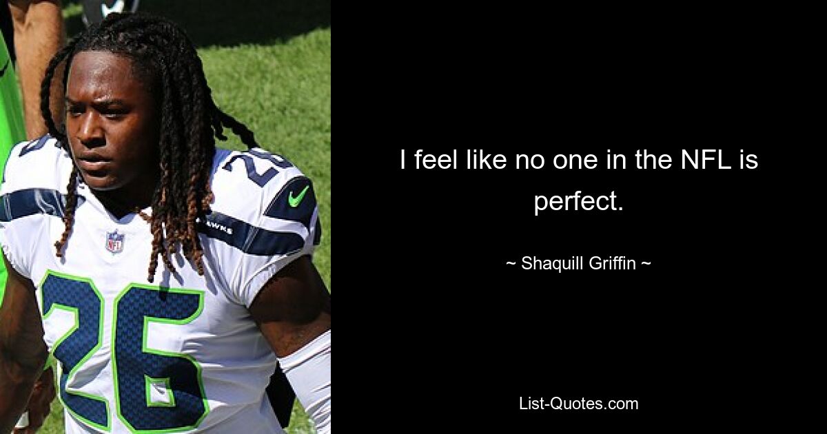 I feel like no one in the NFL is perfect. — © Shaquill Griffin