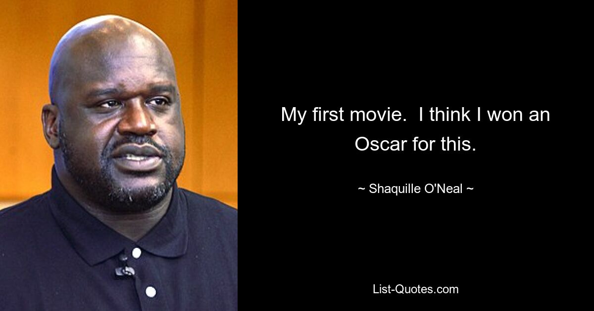 My first movie.  I think I won an Oscar for this. — © Shaquille O'Neal