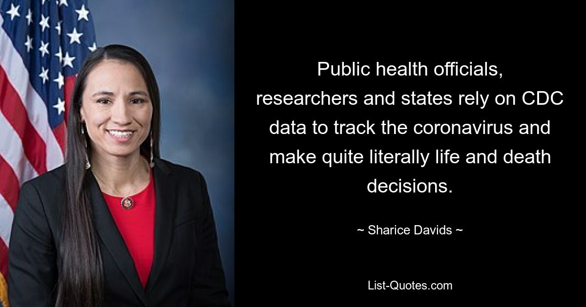 Public health officials, researchers and states rely on CDC data to track the coronavirus and make quite literally life and death decisions. — © Sharice Davids