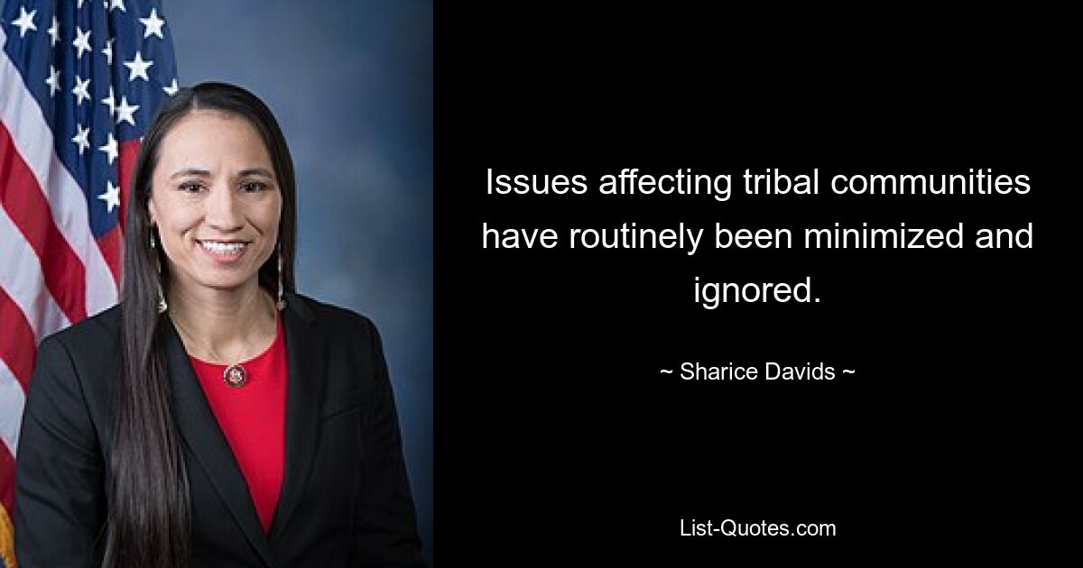 Issues affecting tribal communities have routinely been minimized and ignored. — © Sharice Davids