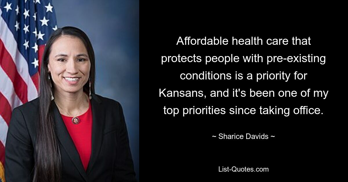 Affordable health care that protects people with pre-existing conditions is a priority for Kansans, and it's been one of my top priorities since taking office. — © Sharice Davids