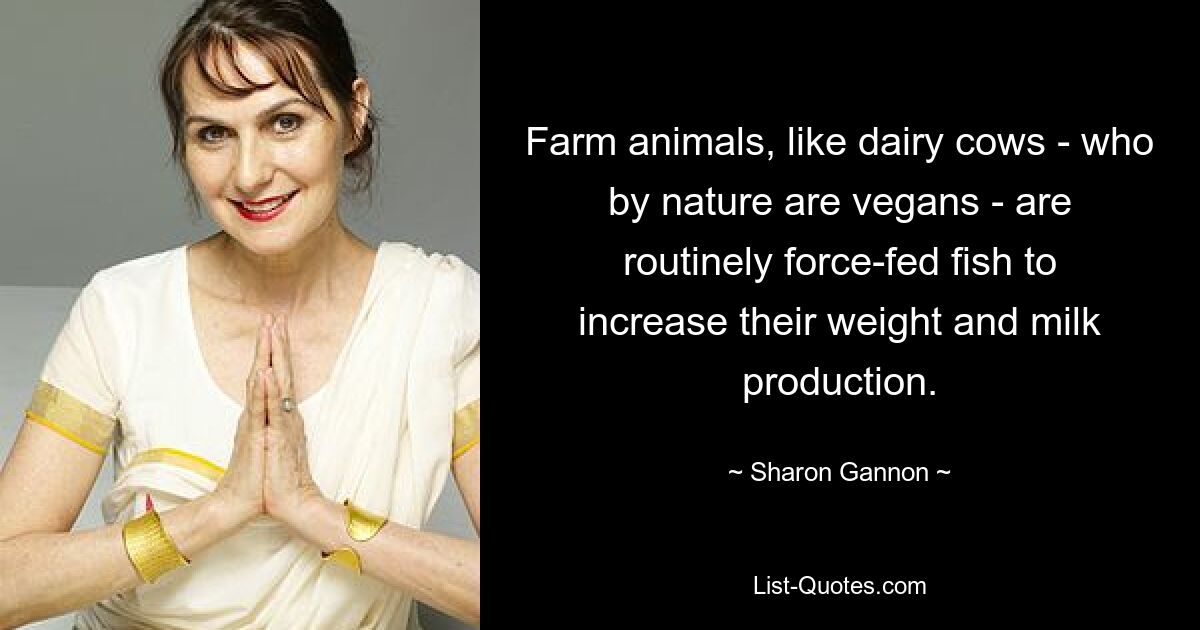 Nutztiere wie Milchkühe – die von Natur aus Veganer sind – werden routinemäßig mit Fisch zwangsernährt, um ihr Gewicht und ihre Milchproduktion zu steigern. — © Sharon Gannon