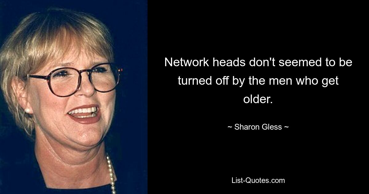 Network heads don't seemed to be turned off by the men who get older. — © Sharon Gless