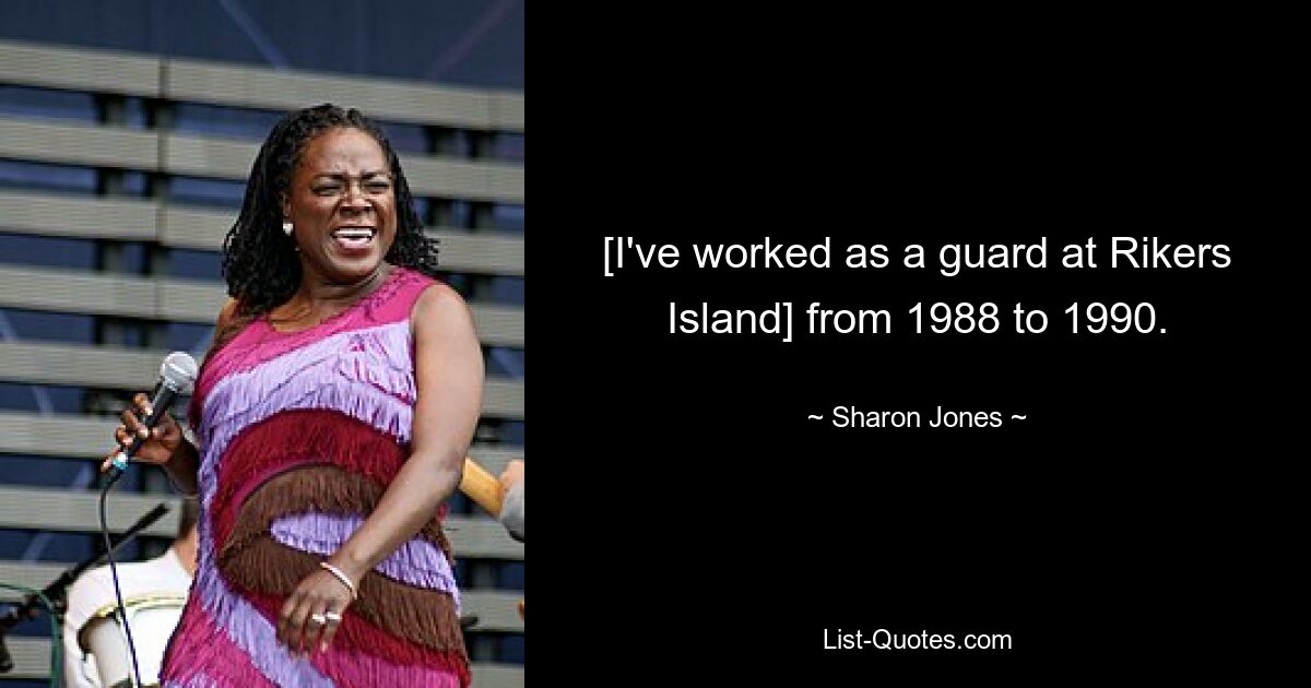 [I've worked as a guard at Rikers Island] from 1988 to 1990. — © Sharon Jones