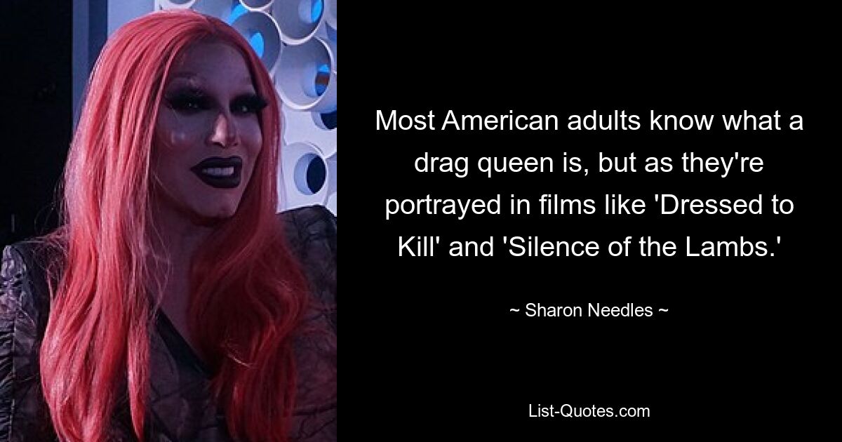 Most American adults know what a drag queen is, but as they're portrayed in films like 'Dressed to Kill' and 'Silence of the Lambs.' — © Sharon Needles