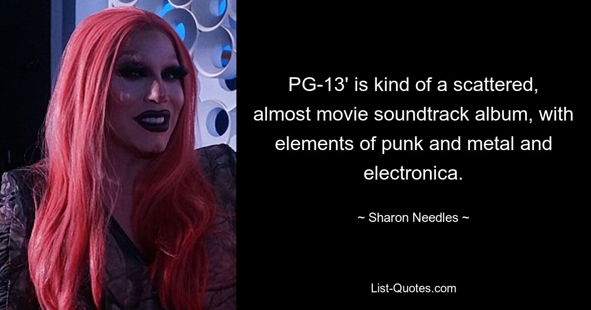 PG-13' is kind of a scattered, almost movie soundtrack album, with elements of punk and metal and electronica. — © Sharon Needles