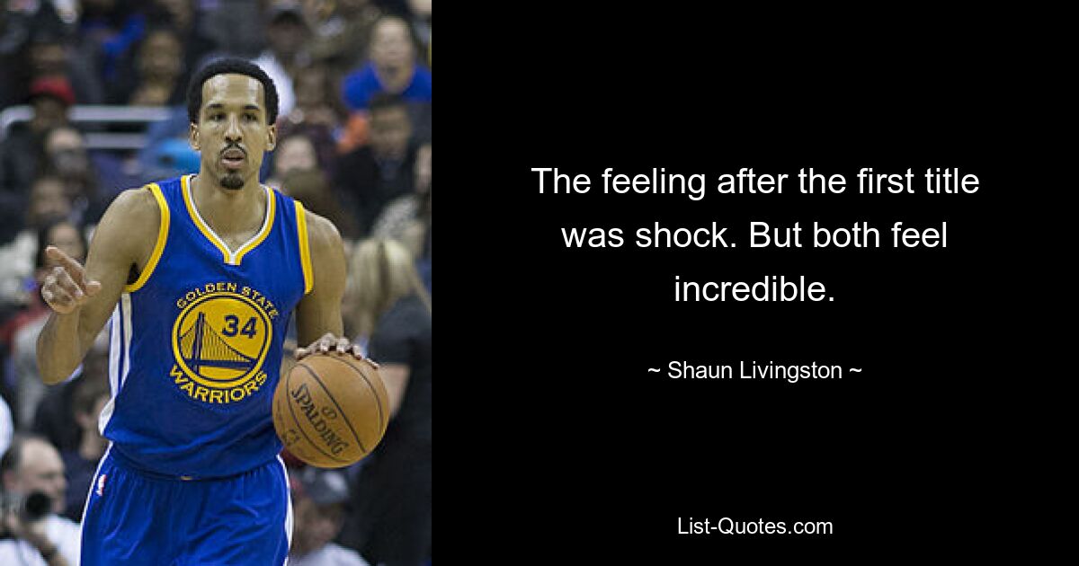 The feeling after the first title was shock. But both feel incredible. — © Shaun Livingston