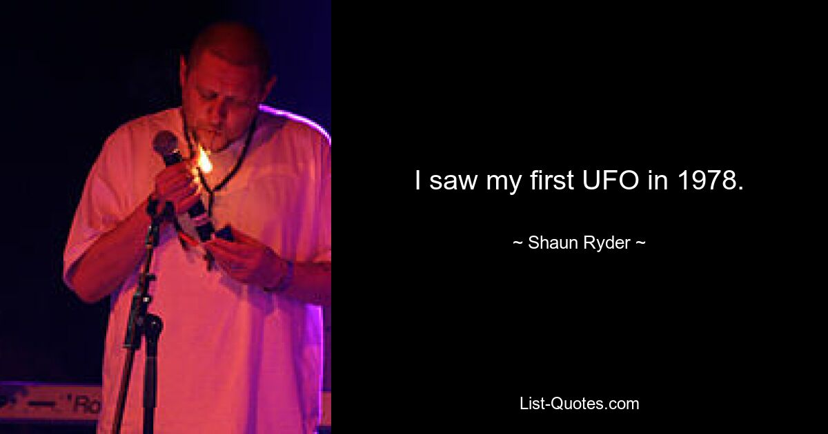 I saw my first UFO in 1978. — © Shaun Ryder