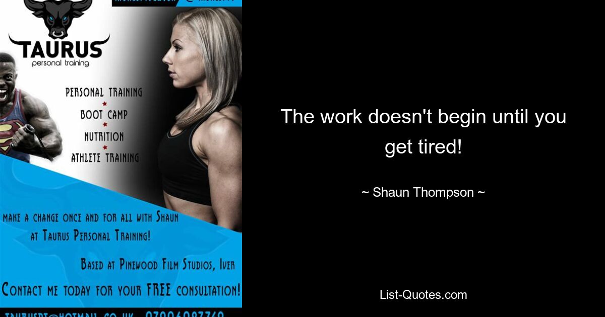 The work doesn't begin until you get tired! — © Shaun Thompson