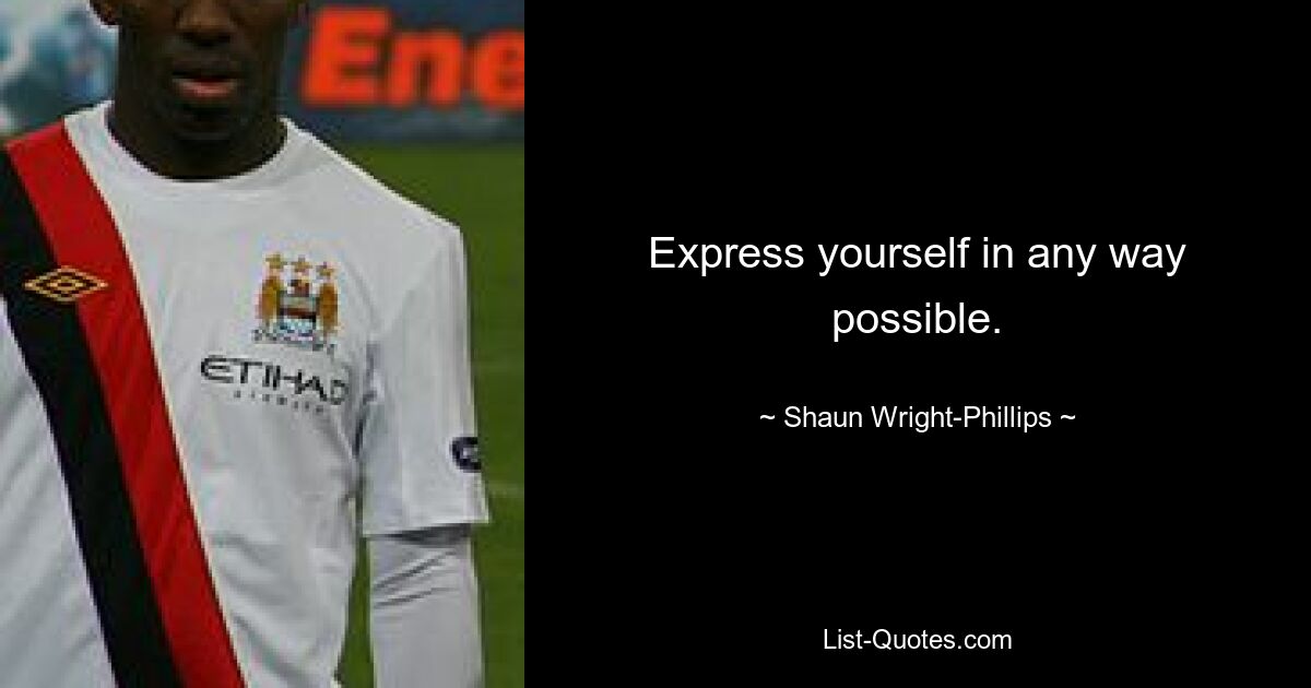 Express yourself in any way possible. — © Shaun Wright-Phillips