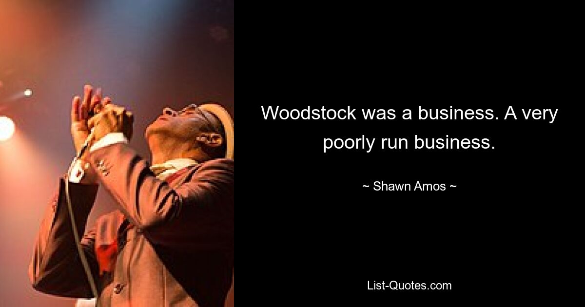 Woodstock was a business. A very poorly run business. — © Shawn Amos