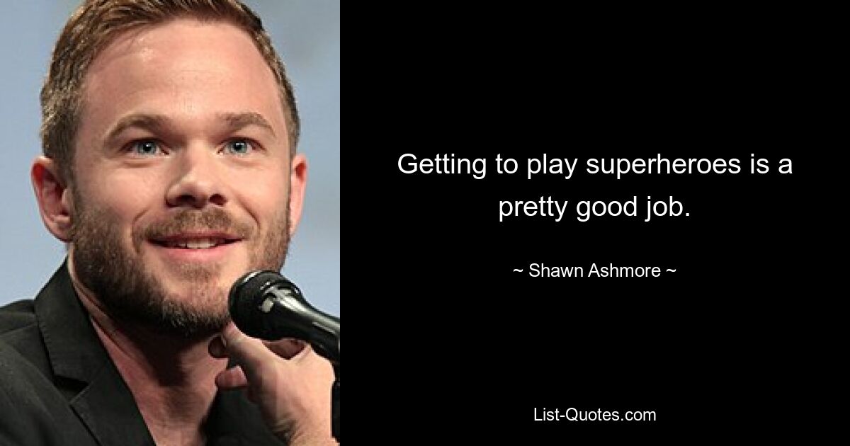 Getting to play superheroes is a pretty good job. — © Shawn Ashmore