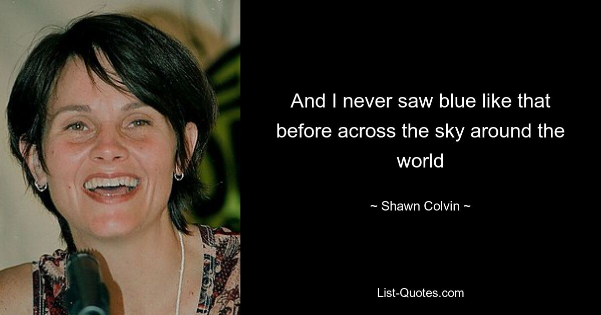 И я никогда раньше не видел такого синего цвета в небе по всему миру — © Shawn Colvin