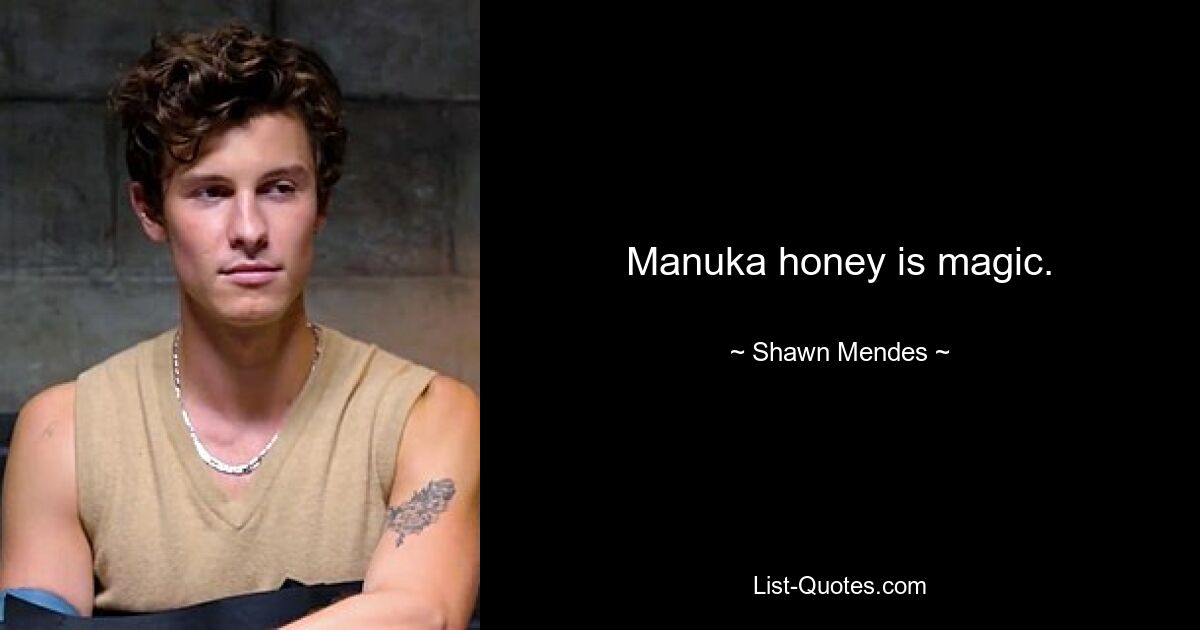 Manuka honey is magic. — © Shawn Mendes