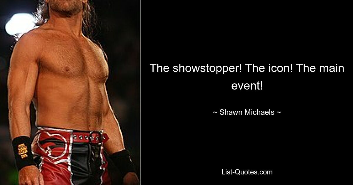 The showstopper! The icon! The main event! — © Shawn Michaels