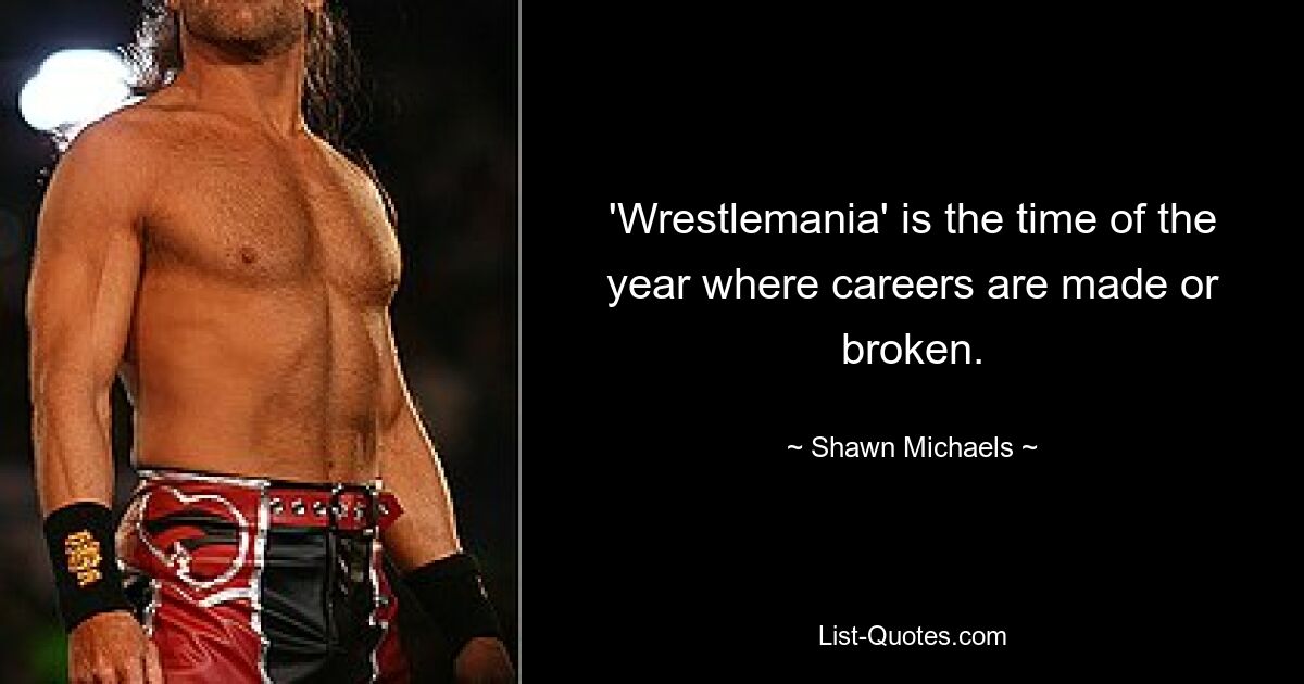 'Wrestlemania' is the time of the year where careers are made or broken. — © Shawn Michaels