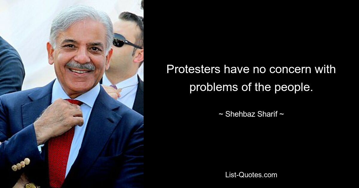 Den Demonstranten geht es nicht um die Probleme des Volkes. — © Shehbaz Sharif 