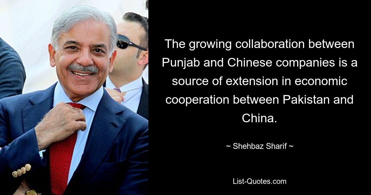 The growing collaboration between Punjab and Chinese companies is a source of extension in economic cooperation between Pakistan and China. — © Shehbaz Sharif