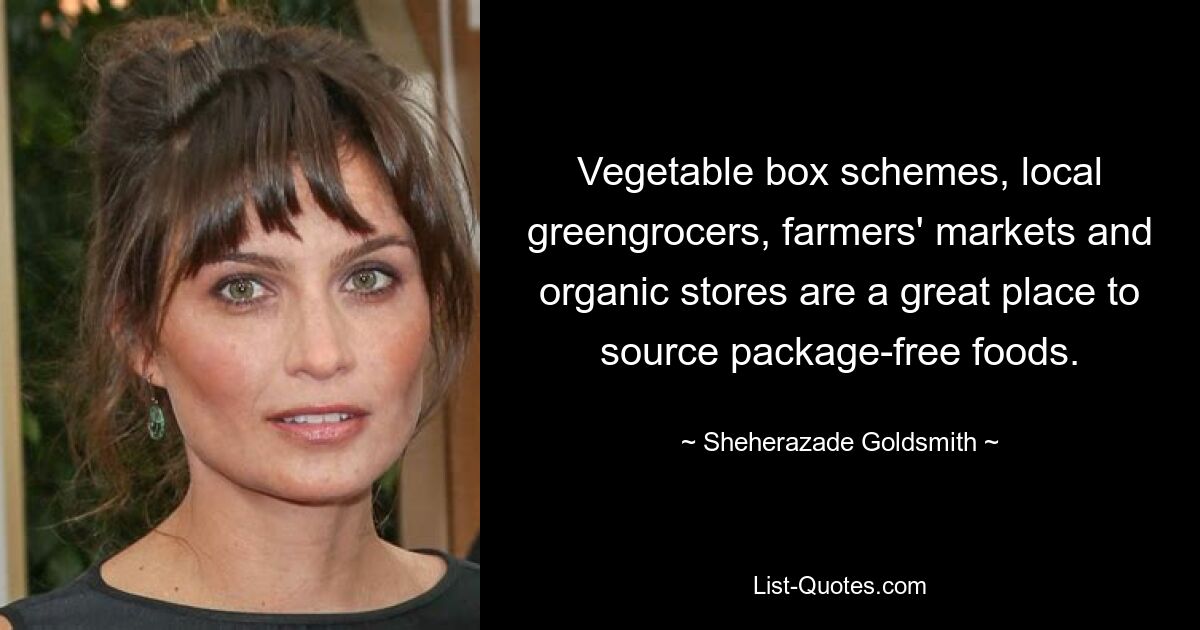 Vegetable box schemes, local greengrocers, farmers' markets and organic stores are a great place to source package-free foods. — © Sheherazade Goldsmith