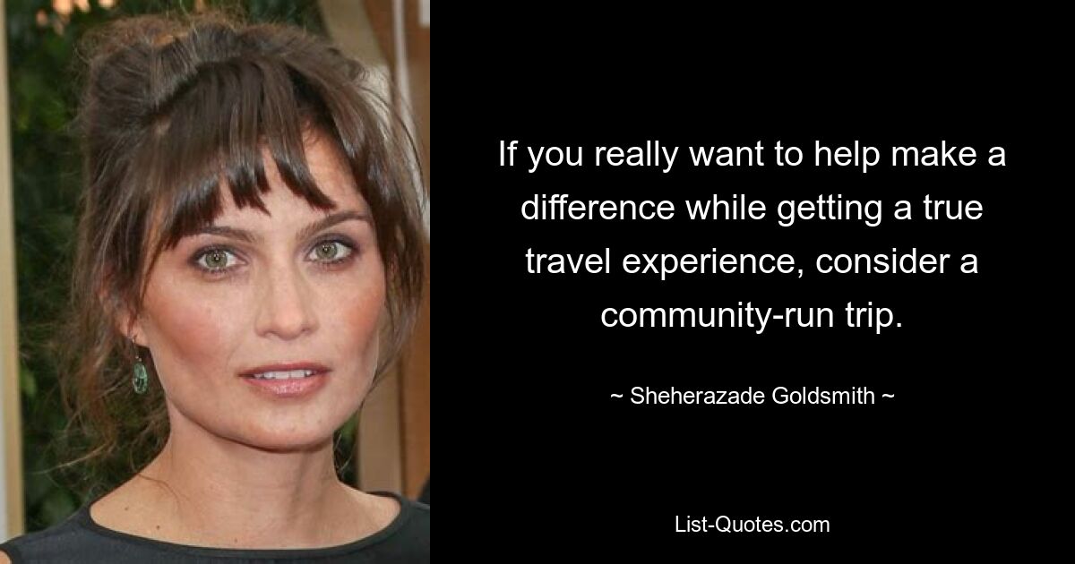 If you really want to help make a difference while getting a true travel experience, consider a community-run trip. — © Sheherazade Goldsmith