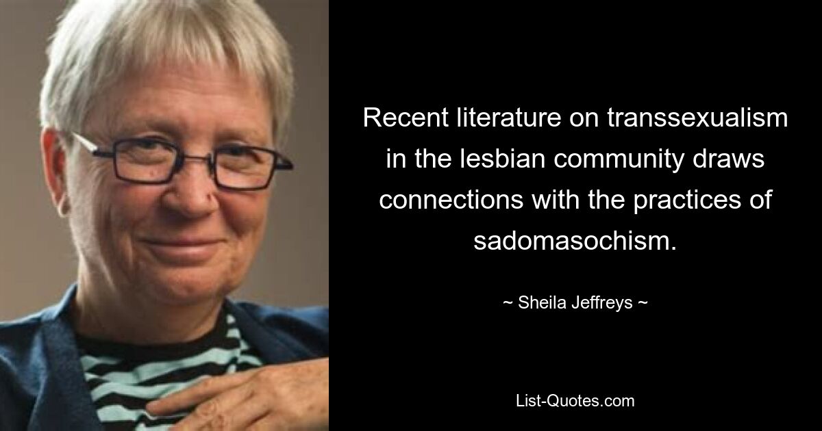 Recent literature on transsexualism in the lesbian community draws connections with the practices of sadomasochism. — © Sheila Jeffreys