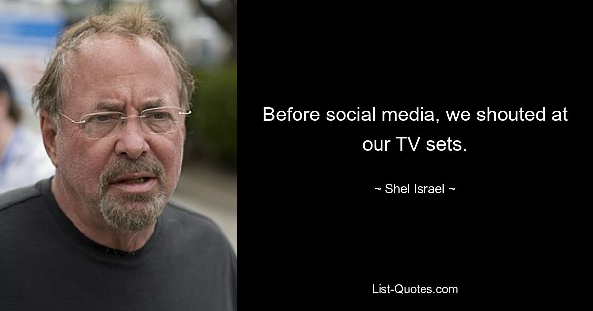 Before social media, we shouted at our TV sets. — © Shel Israel