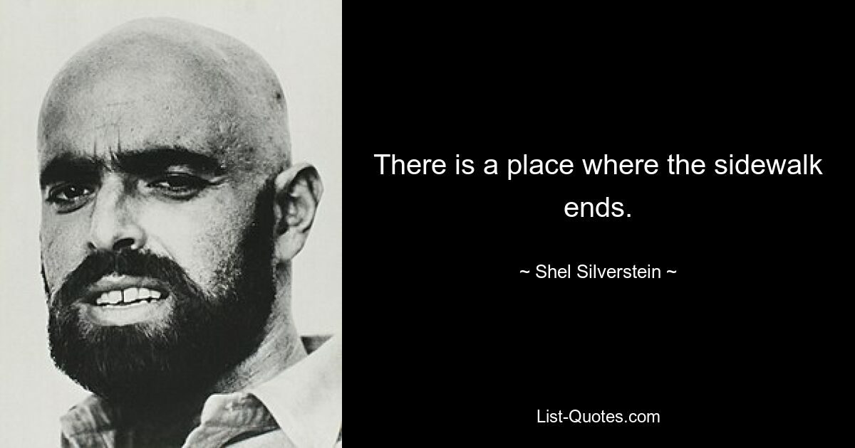 There is a place where the sidewalk ends. — © Shel Silverstein