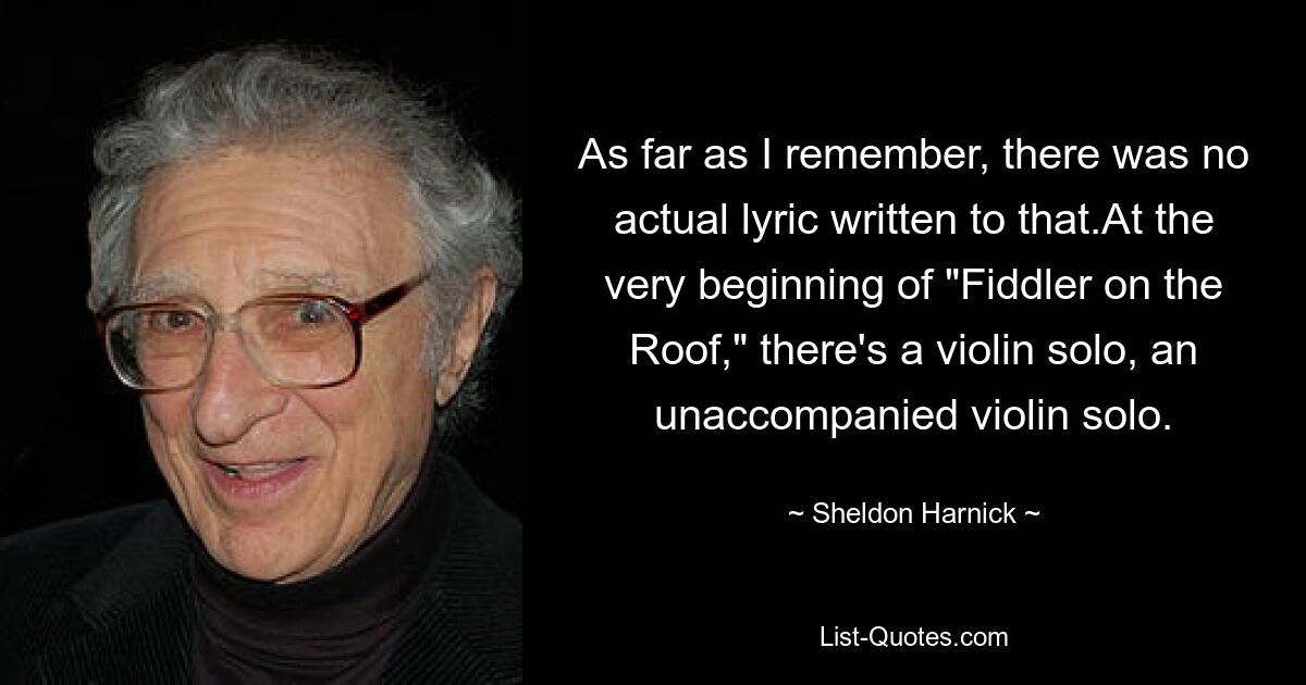 As far as I remember, there was no actual lyric written to that.At the very beginning of "Fiddler on the Roof," there's a violin solo, an unaccompanied violin solo. — © Sheldon Harnick