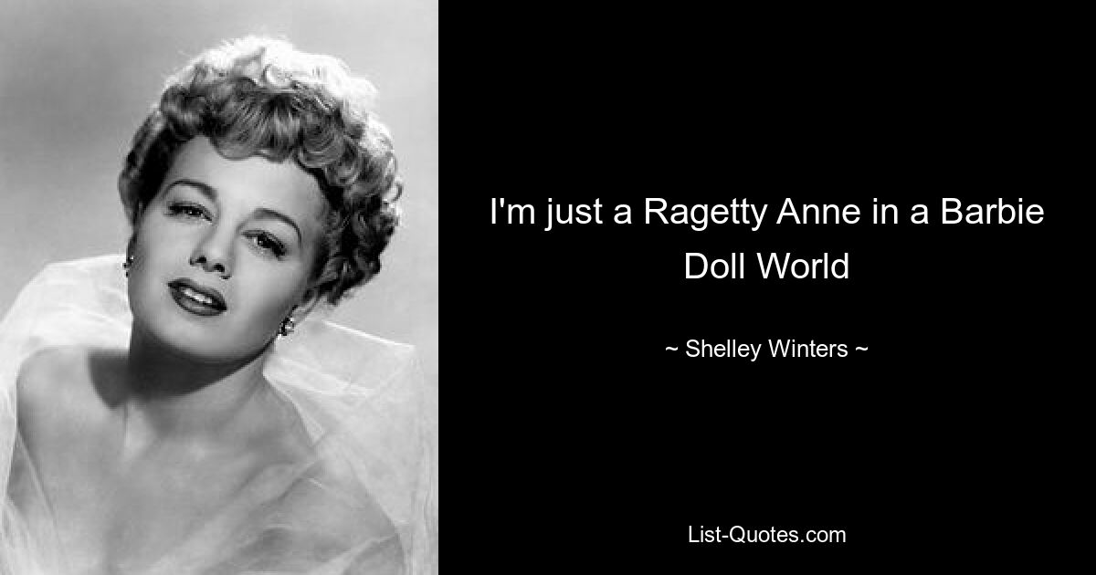 I'm just a Ragetty Anne in a Barbie Doll World — © Shelley Winters