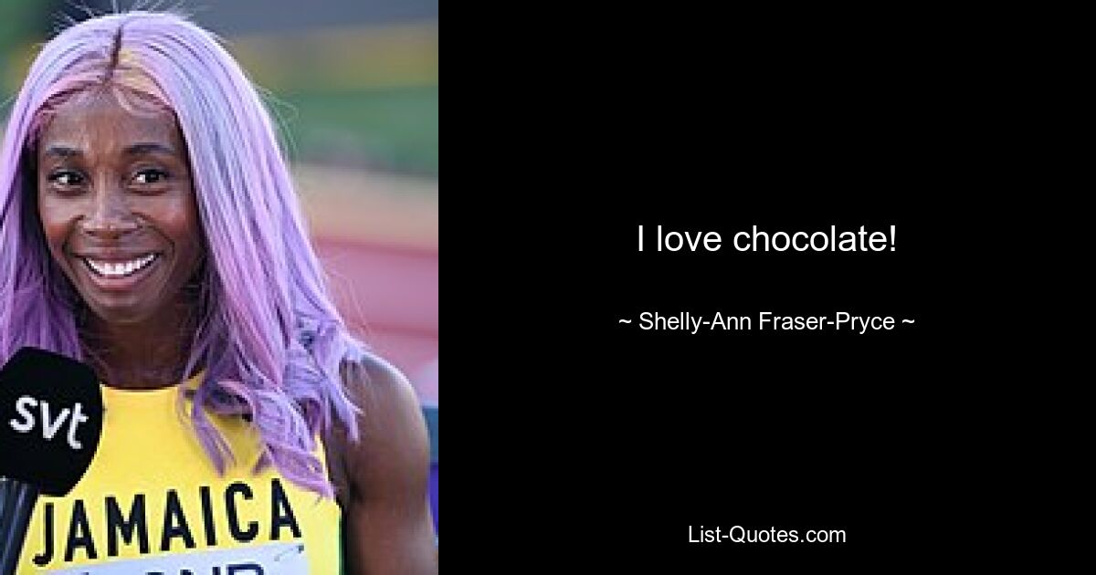 I love chocolate! — © Shelly-Ann Fraser-Pryce