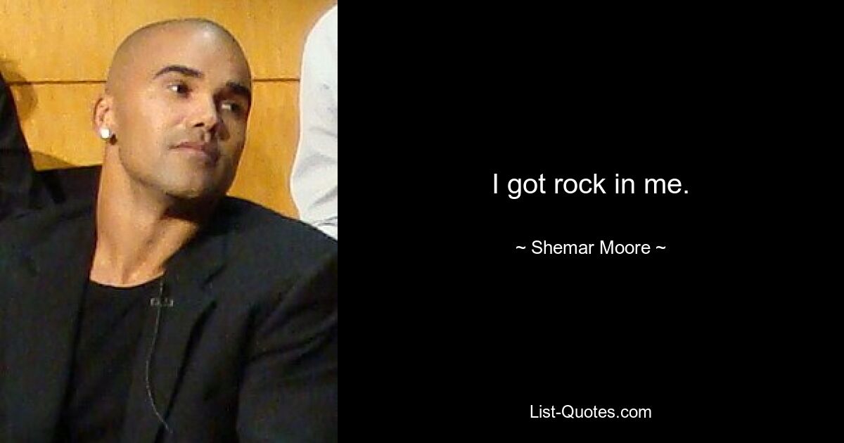 I got rock in me. — © Shemar Moore