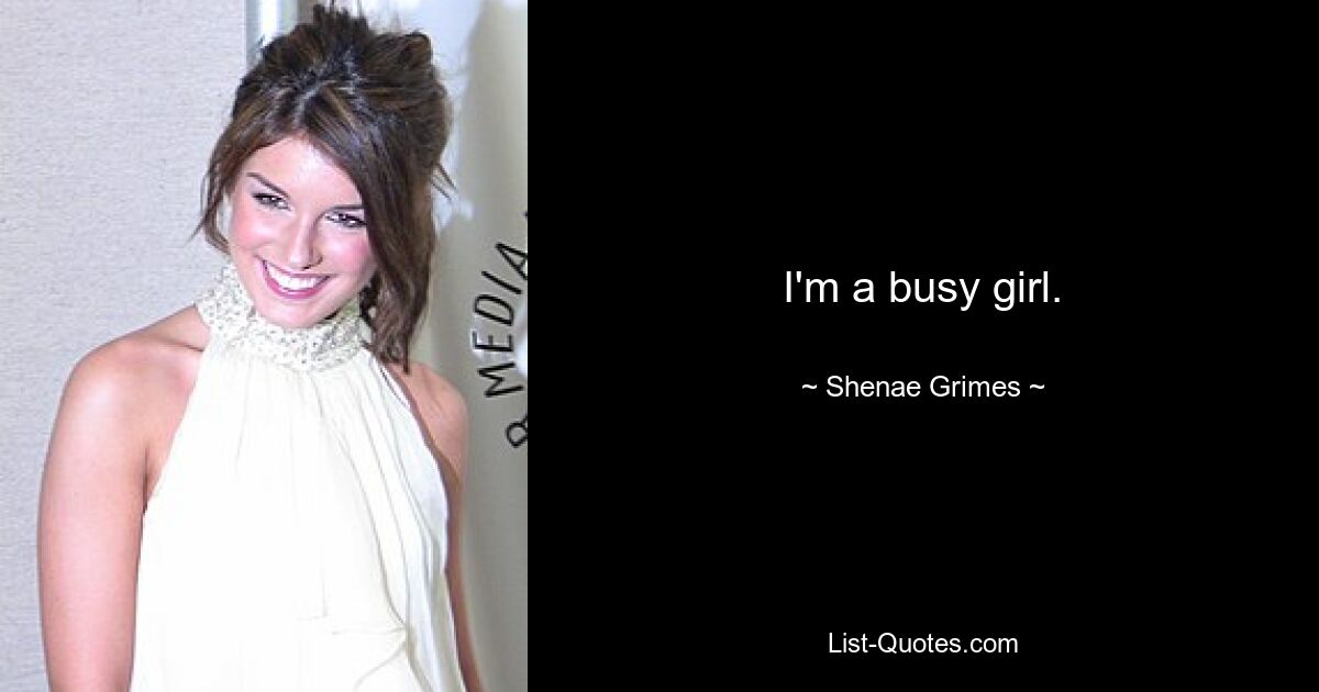 I'm a busy girl. — © Shenae Grimes