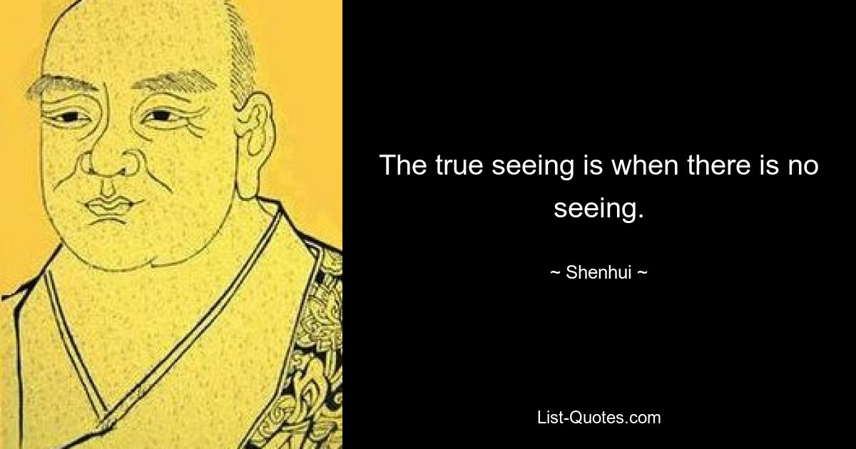 The true seeing is when there is no seeing. — © Shenhui