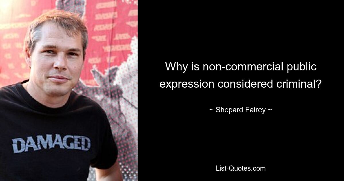 Why is non-commercial public expression considered criminal? — © Shepard Fairey