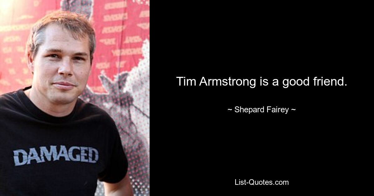 Tim Armstrong is a good friend. — © Shepard Fairey