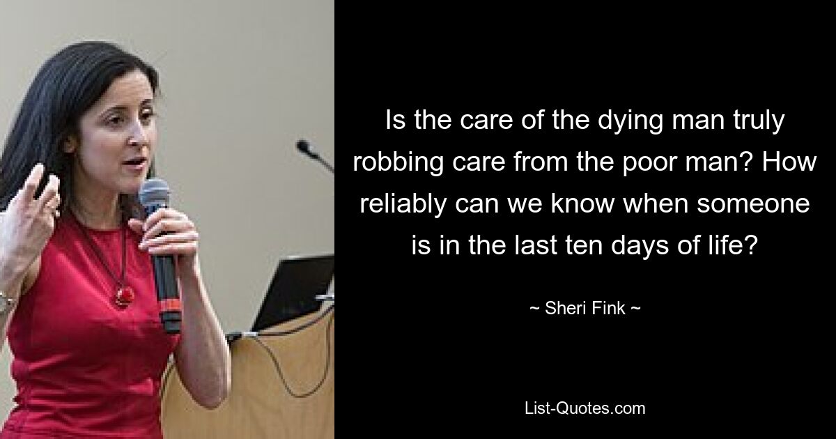 Is the care of the dying man truly robbing care from the poor man? How reliably can we know when someone is in the last ten days of life? — © Sheri Fink