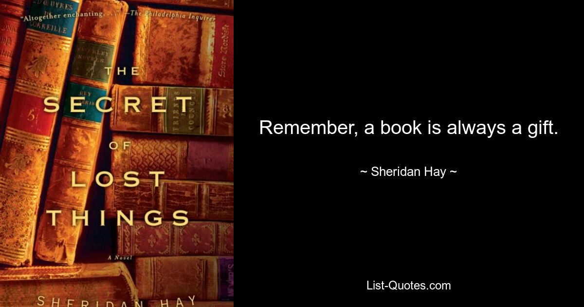 Remember, a book is always a gift. — © Sheridan Hay