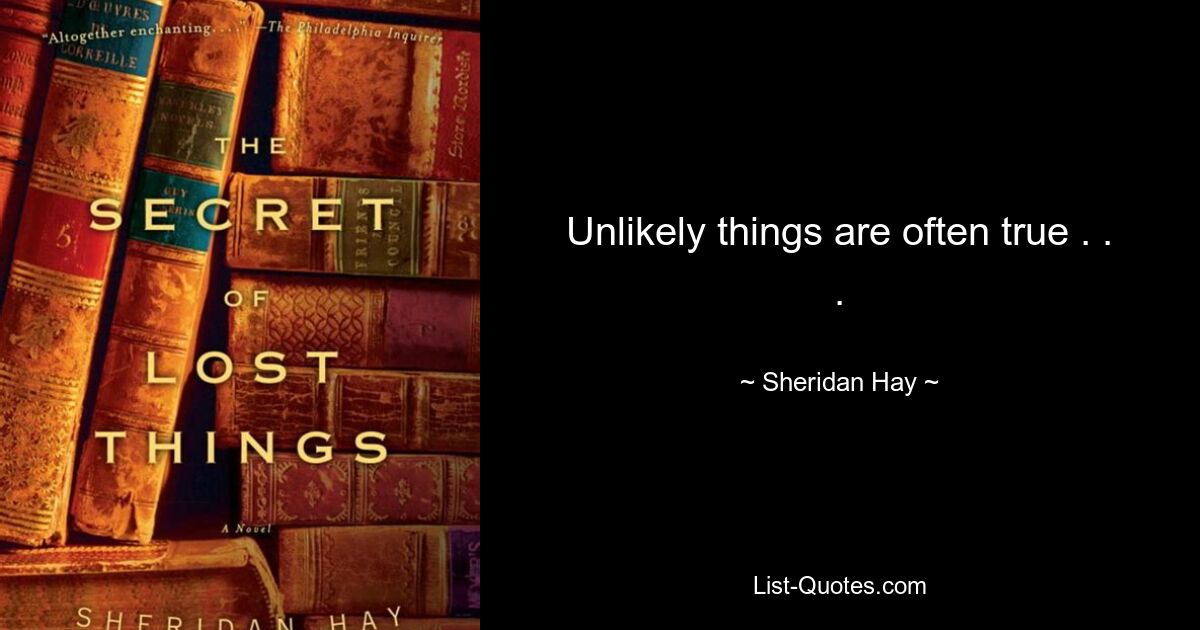 Unlikely things are often true . . . — © Sheridan Hay