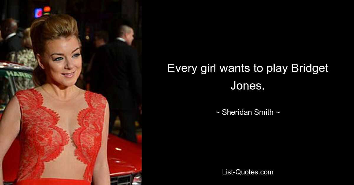 Every girl wants to play Bridget Jones. — © Sheridan Smith