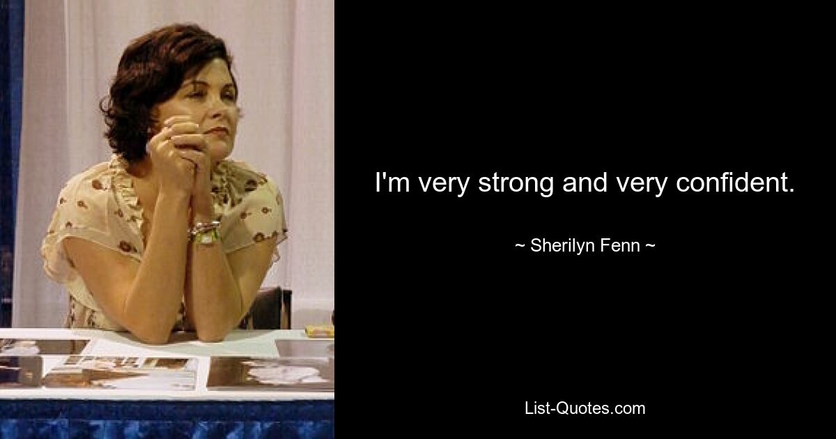 I'm very strong and very confident. — © Sherilyn Fenn