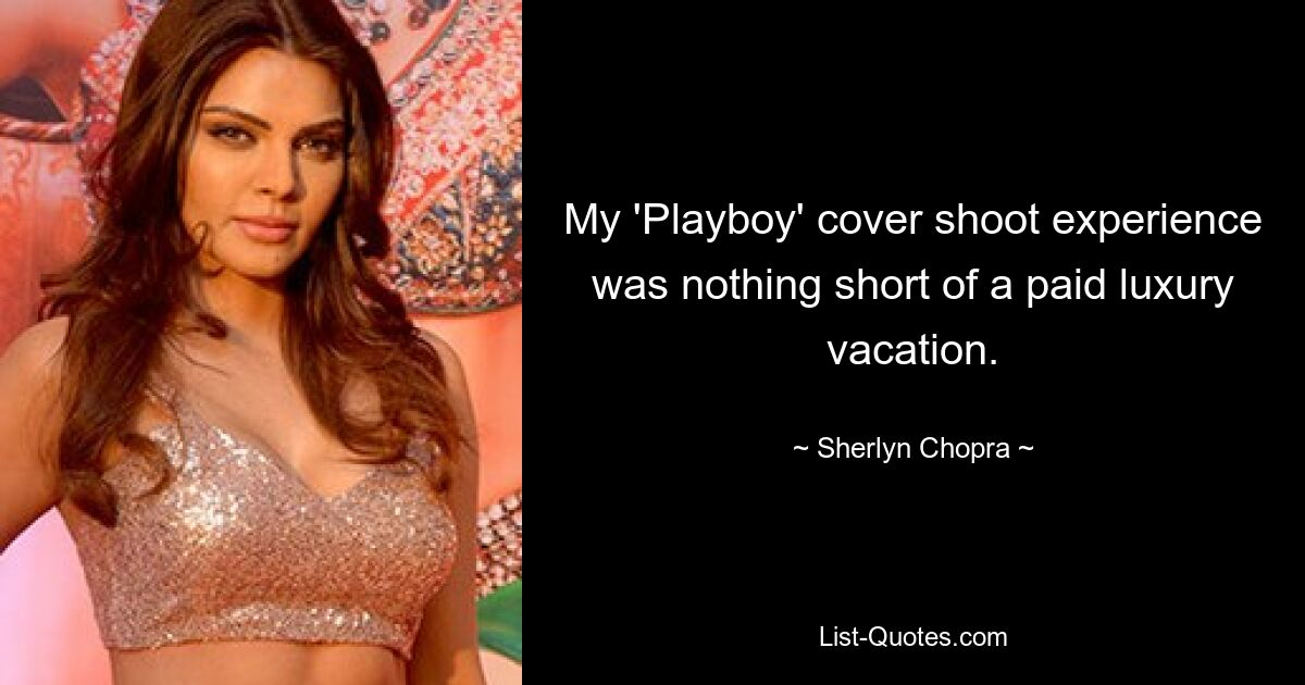 My 'Playboy' cover shoot experience was nothing short of a paid luxury vacation. — © Sherlyn Chopra