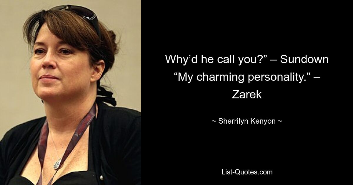 Why’d he call you?” – Sundown “My charming personality.” – Zarek — © Sherrilyn Kenyon